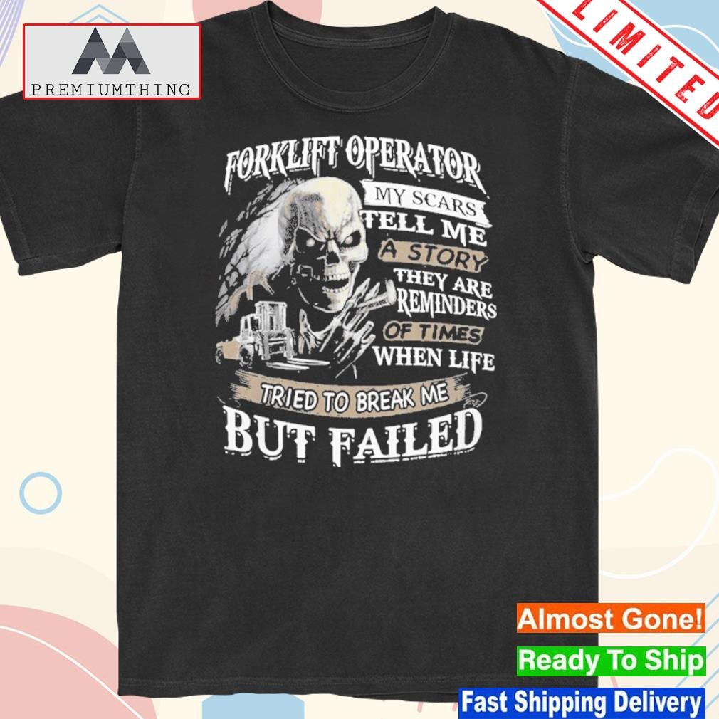 Design forklift Operator My Scars Tell Me A Story But Failed Shirt