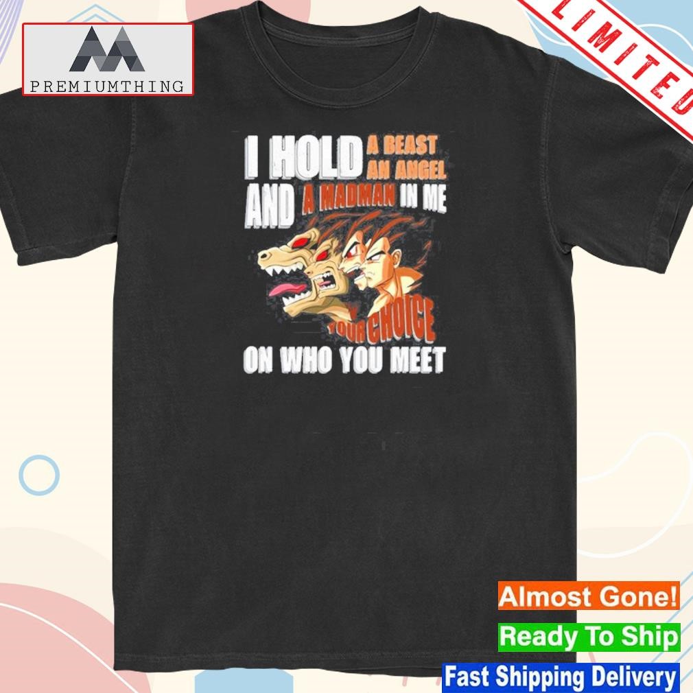 Design i hold a beast an angel and a madman in me your choice on who you meet dragon ball shirt