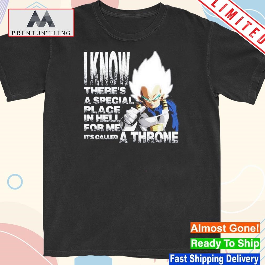 Design i know there is a special place in hell for me it's called a throne vegeta dragon ball shirt