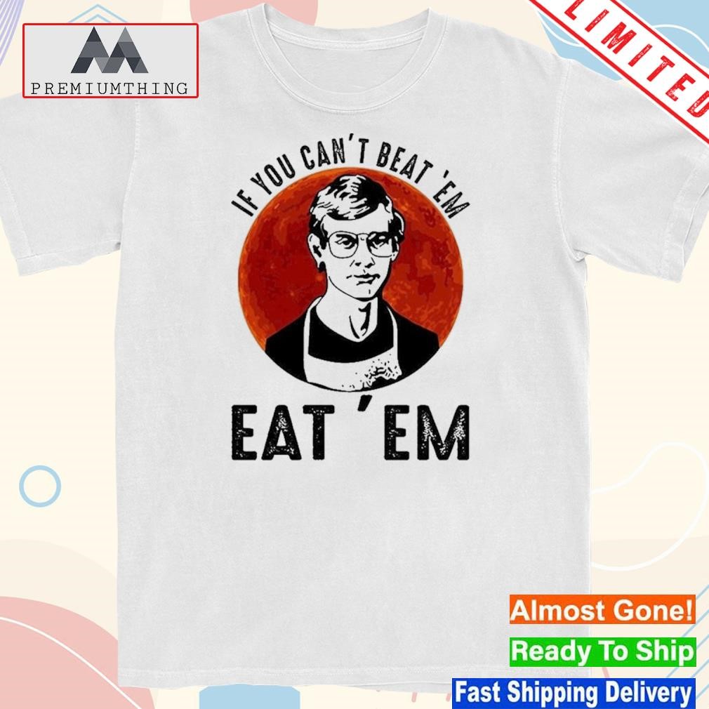 Design if you can't beat them eat them shirt