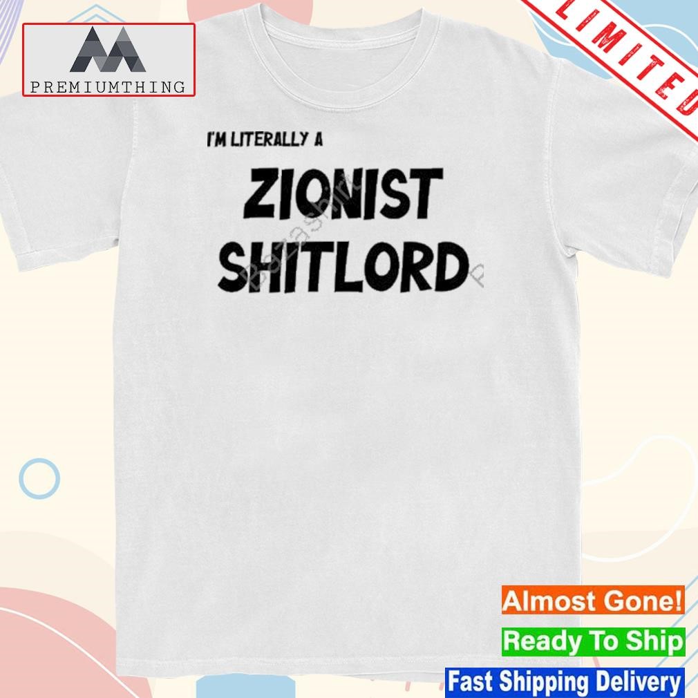 Design i’m Literally A Zionist Shitlord Shirt