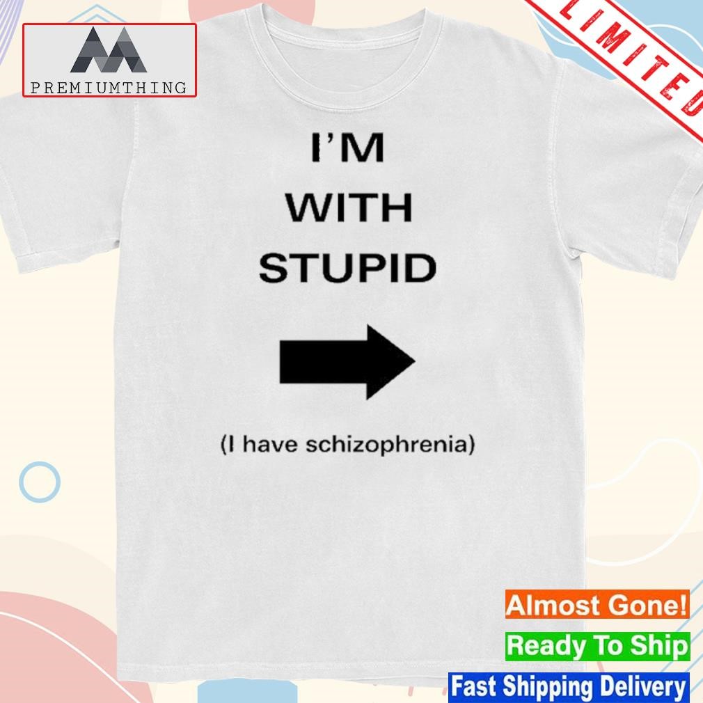 Design i'm With Stupid I Have Schizophrenia Shirt