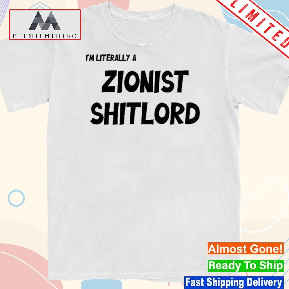Design i'm literally a zionist shitlord shirt
