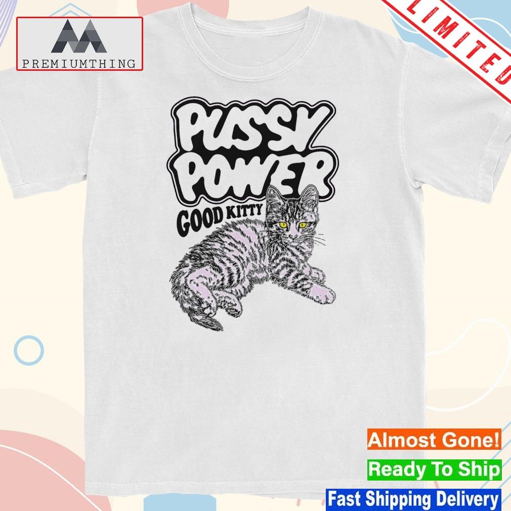 Design pussy Power Good Kitty Shirt
