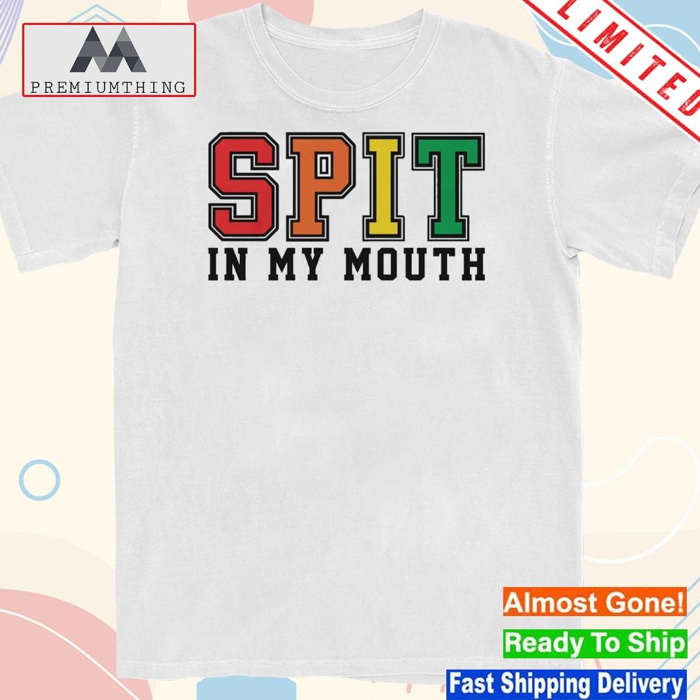 Design spit In My Mouth Shirt