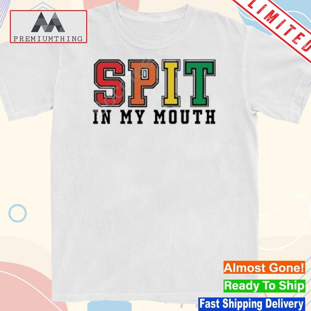 Design spit In My Mouth T-Shirt