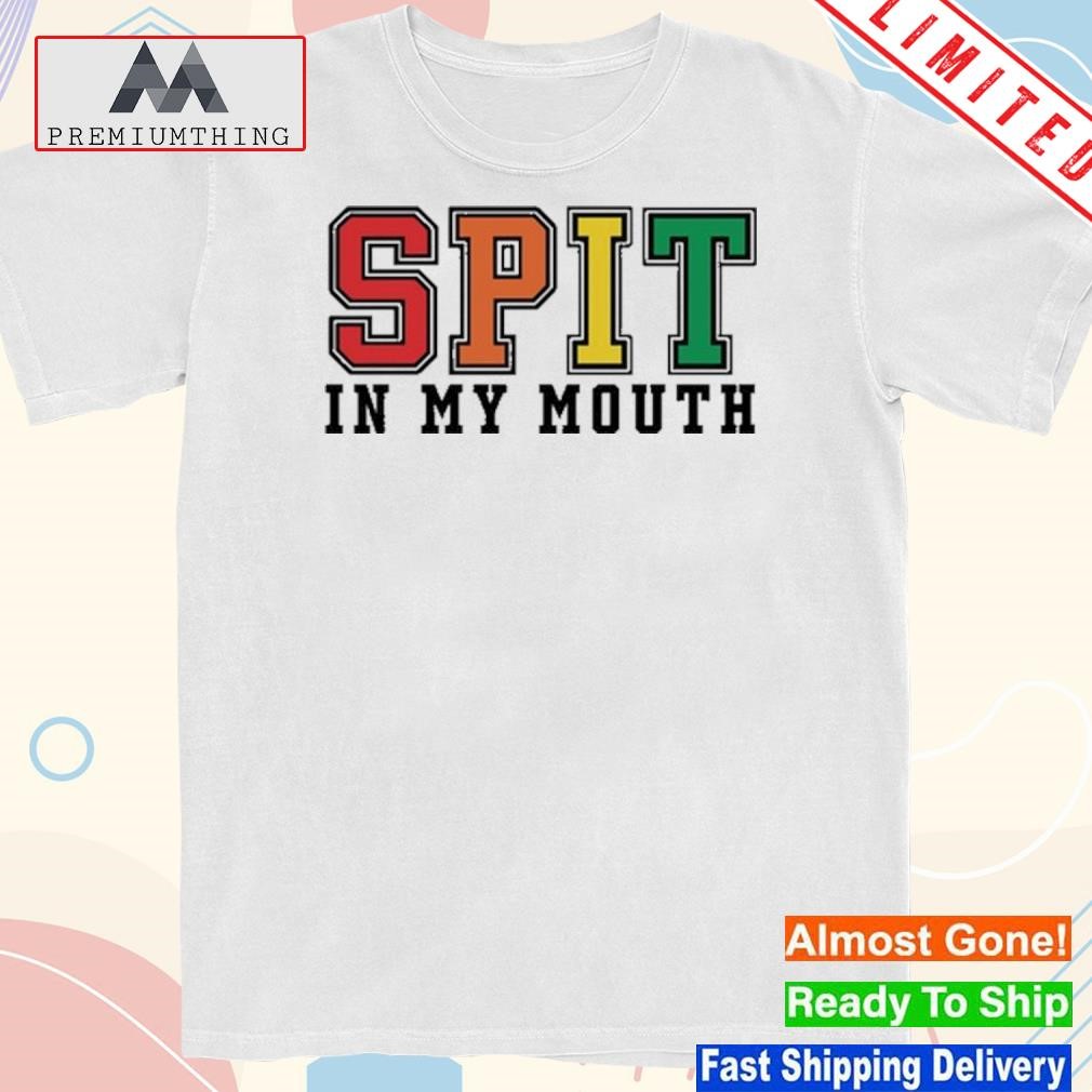 Design thatgohard spit in my mouth shirt