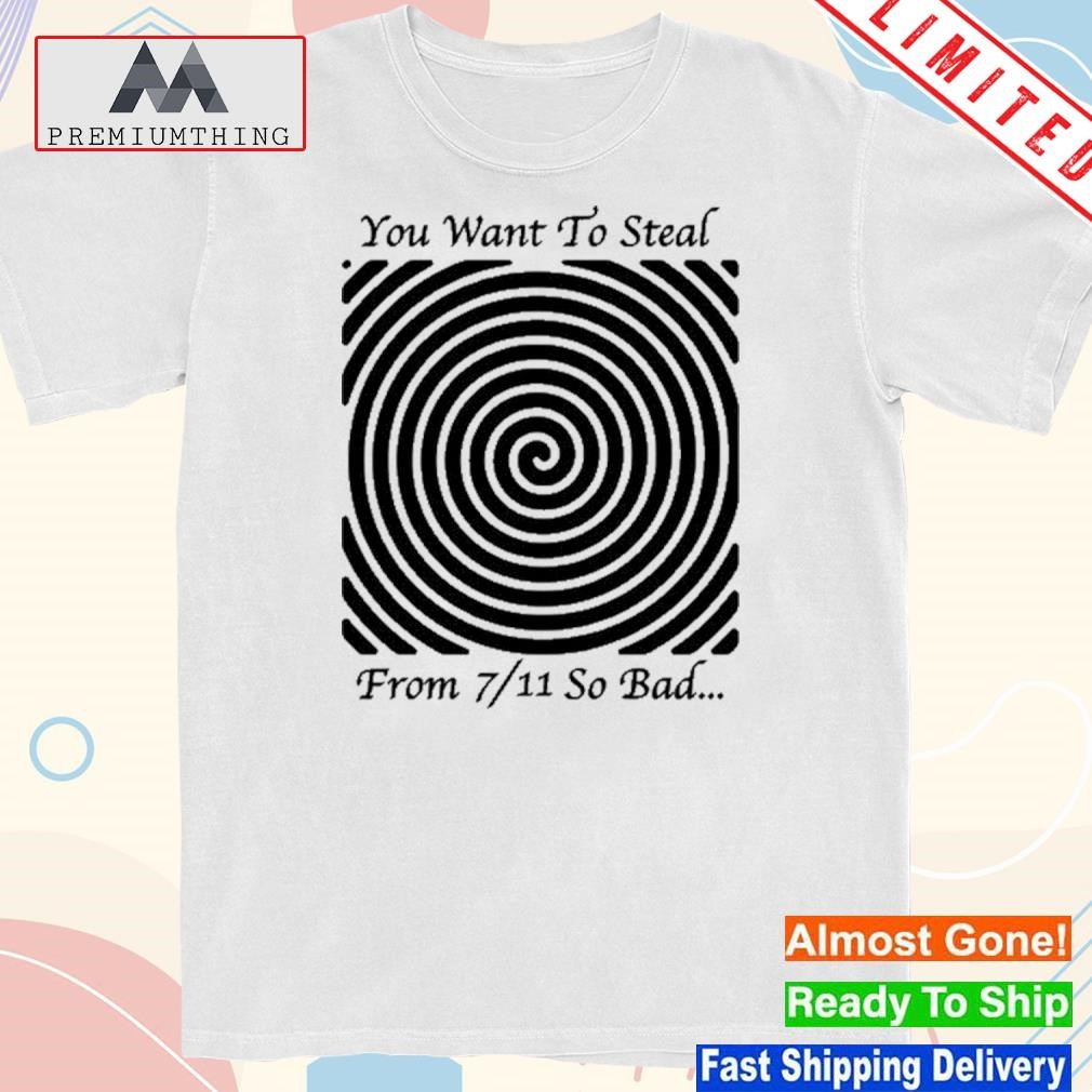 Design the Good Shirts You Want To Steal From 7 11 So Bad T-Shirt