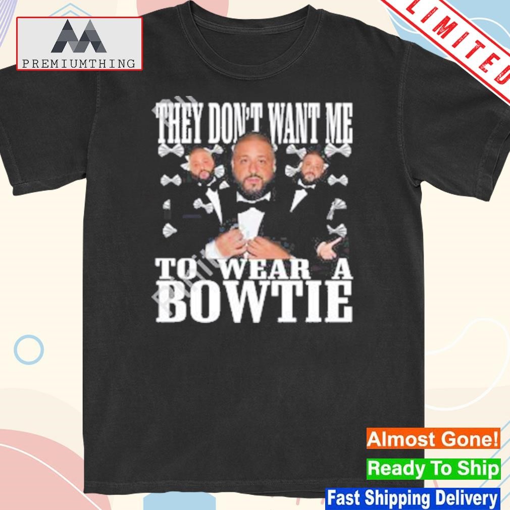 Design they don't want me to wear a bowtie dj khaled shirt