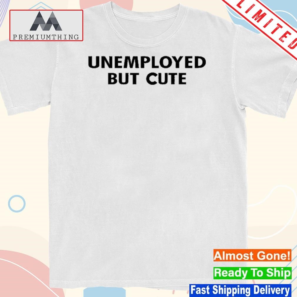 Design unemployed But Cute Shirt