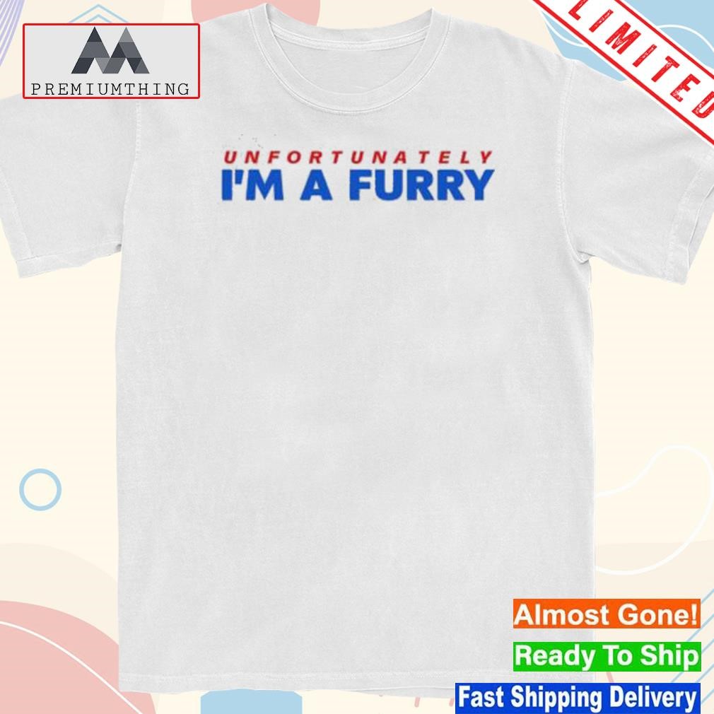 Design unfortunately I'm a furry shirt