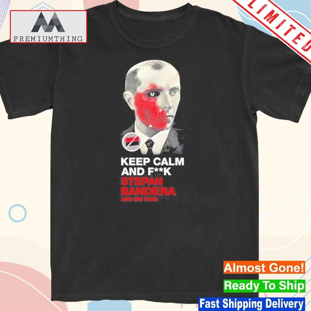 Design weronika Czerniawska Keep Calm And Fuck Stepan Bandera And His Fan Shirt