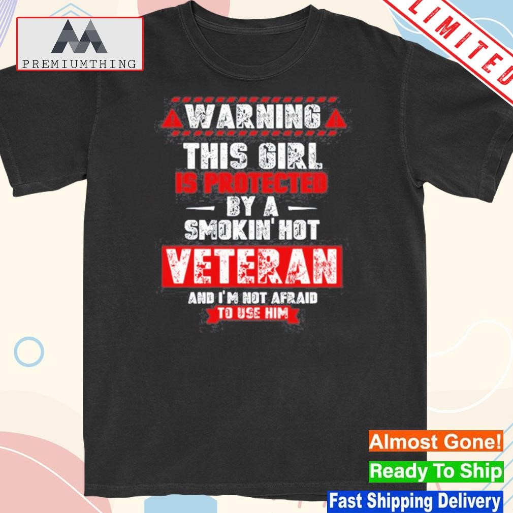Design wombywoo Warning This Girl Is Protected By A Smokin Hot Veteran And I'm Not Afraid To Use Him T Shirt