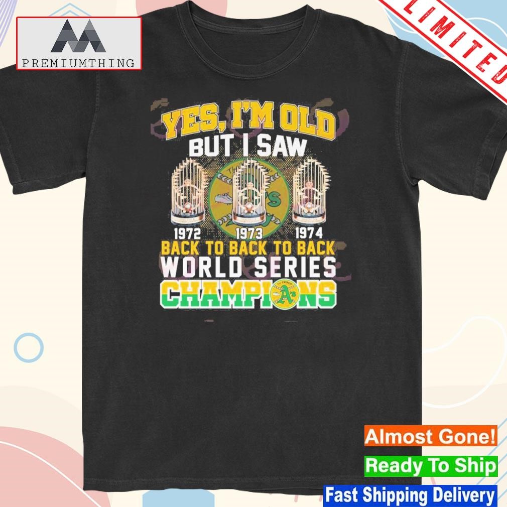 Design yes I'm old but I saw back to back to back world series champions 1972 1973 1974 shirt