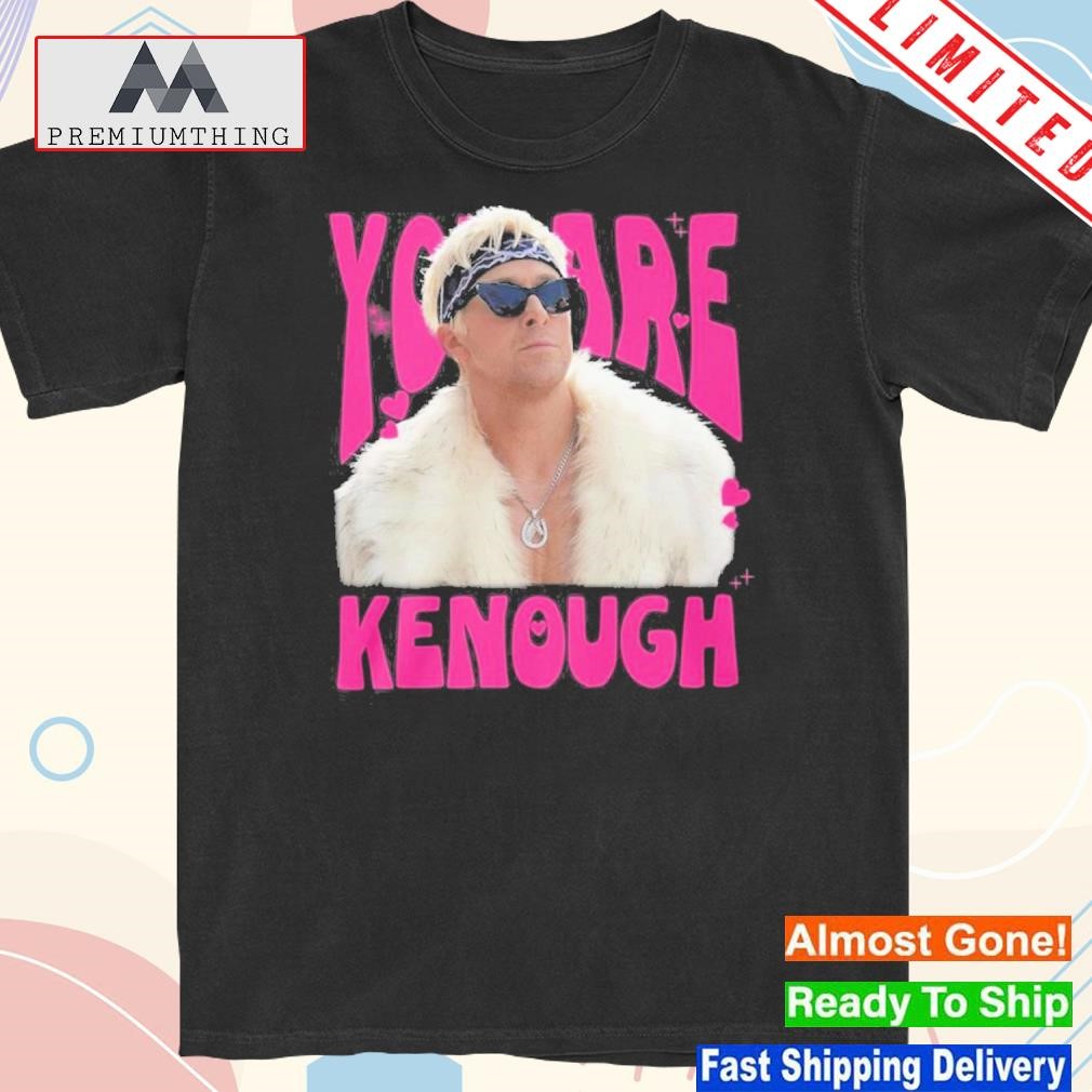 Design you are kenough shirt