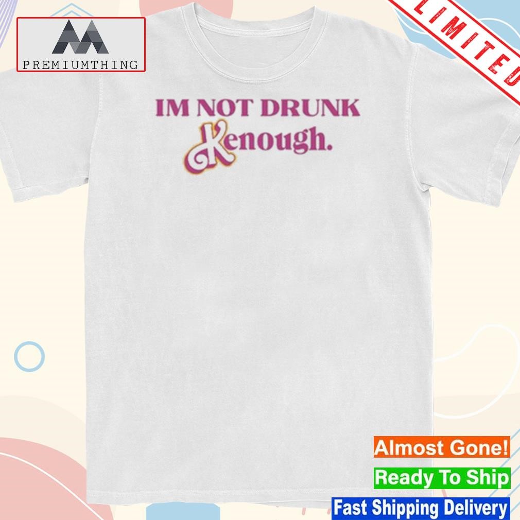 Im Not Drunk Kenough T Shirt
