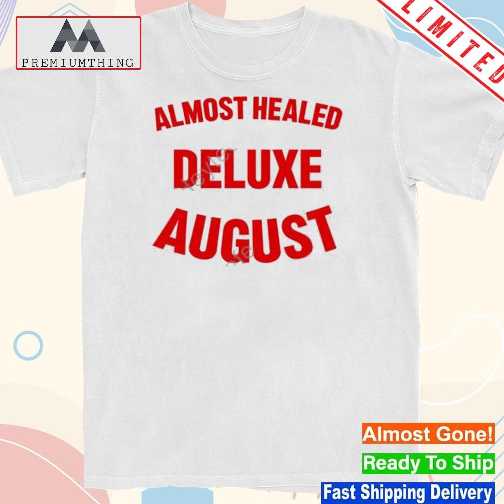 Official 2023 Almost healed deluxe august shirt