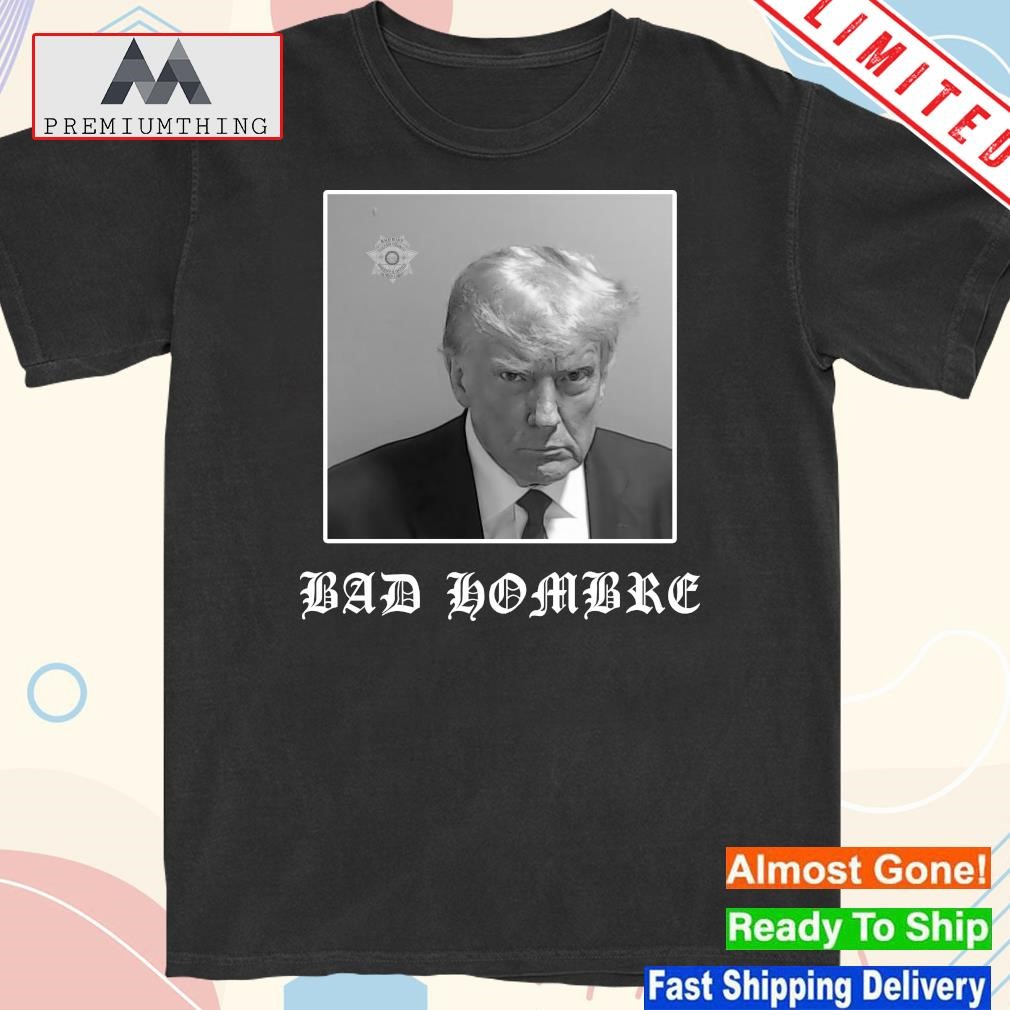 Official Bad Hombre Trump Mugshot T Shirt