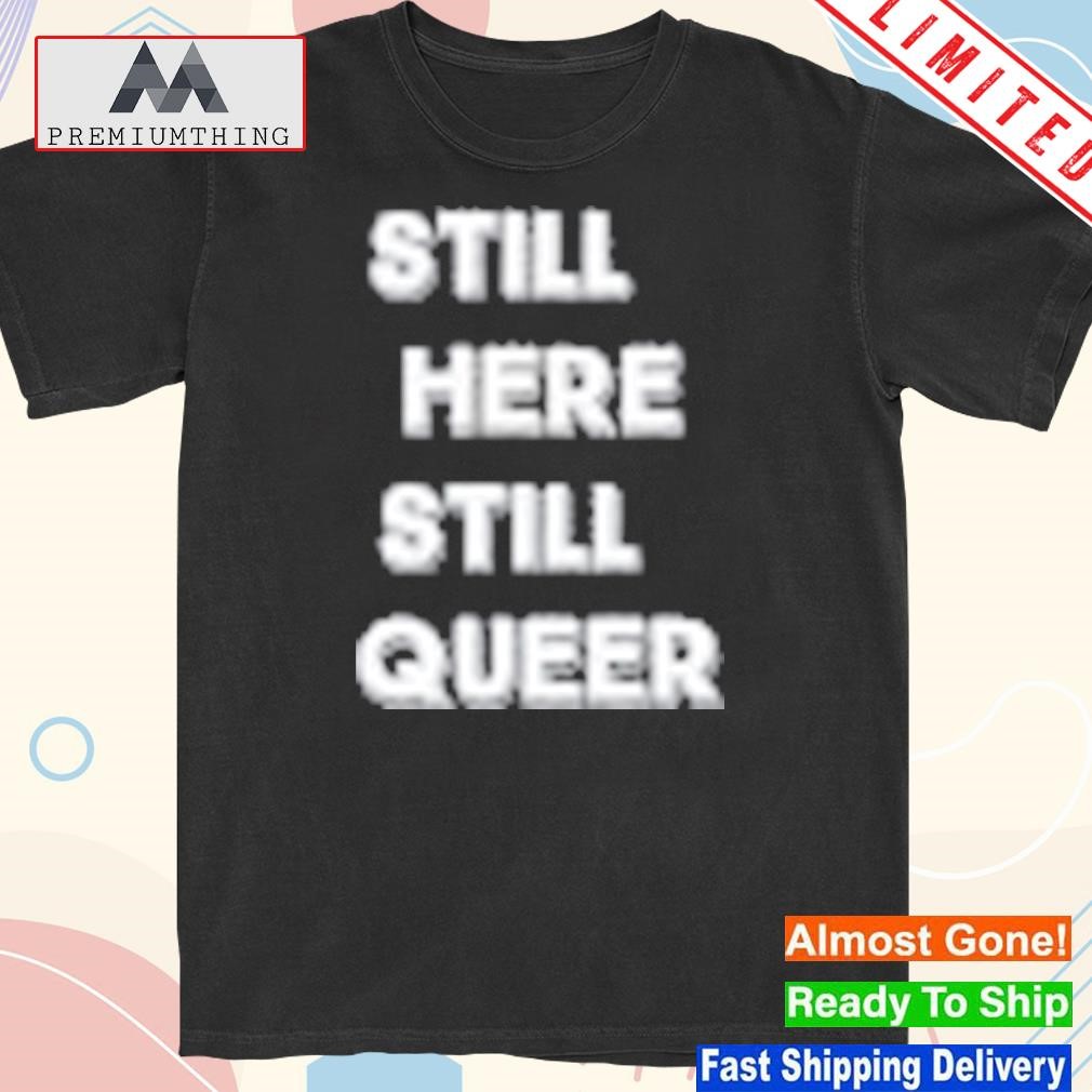 Official andy hill still here still queer shirt