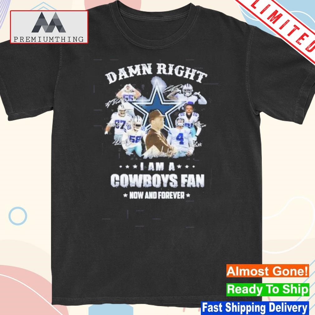 Official dallas Cowboys Damn Right I Am A Cowboys Fan Now And Forever Shirt