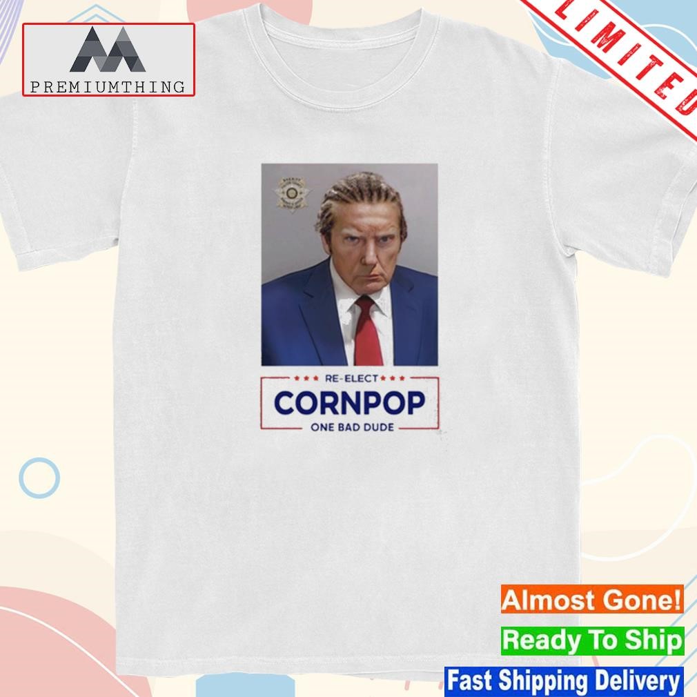 Official donald Trump shot re-elect cornpop one bad dude shirt
