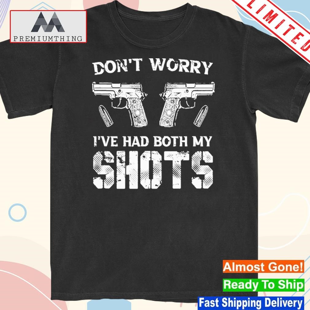 Official don’t Worry I’ve Had Both My Shots Gun Shirt