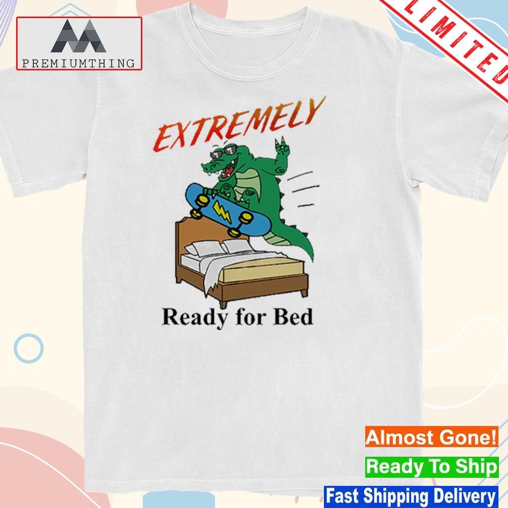 Official extremely Ready For Bed T-Shirt
