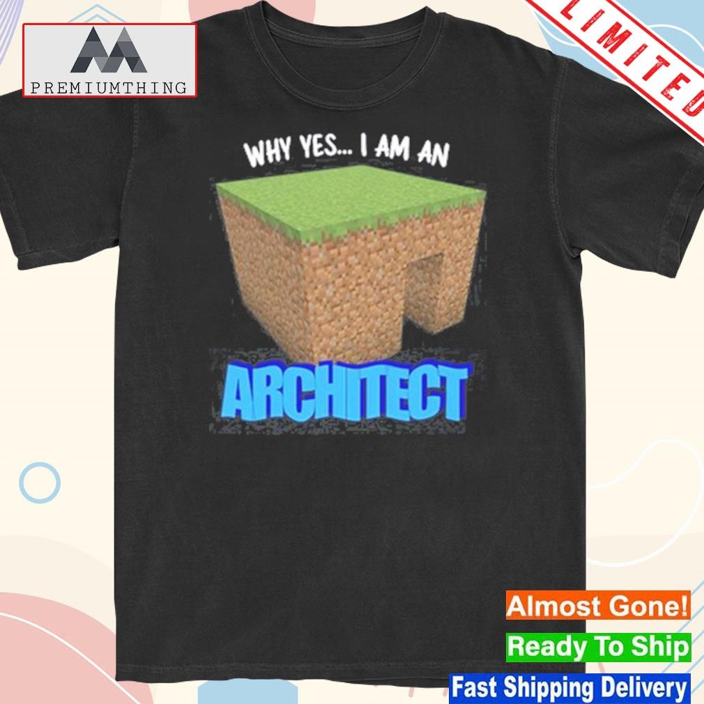 Official gotfunny Why Yes I'm An Architect Shirt