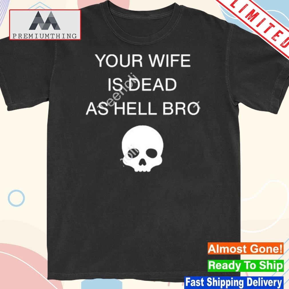 Official grace freud your wife is dead as hell bro shirt