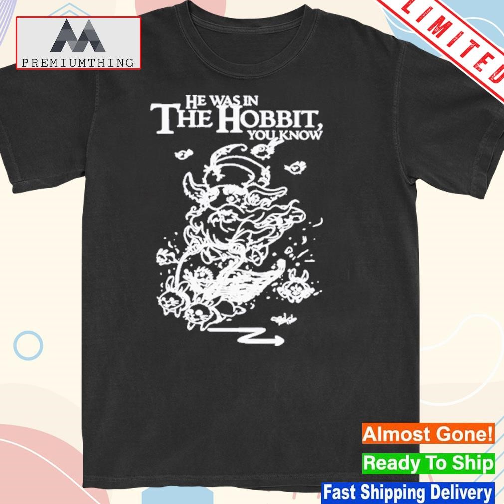 Official he Was In The Hobbit You Know Shirt