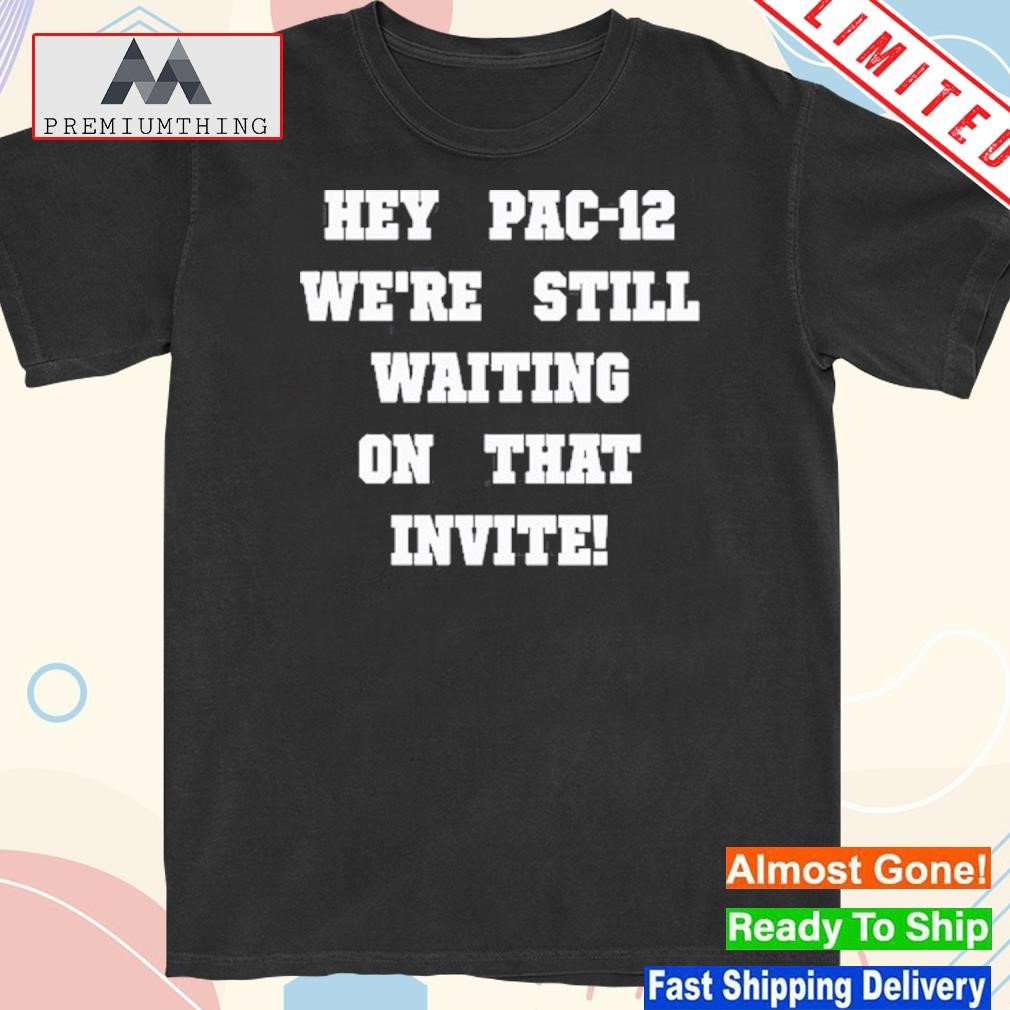 Official hey pac 12 we're still waiting on that invite shirt