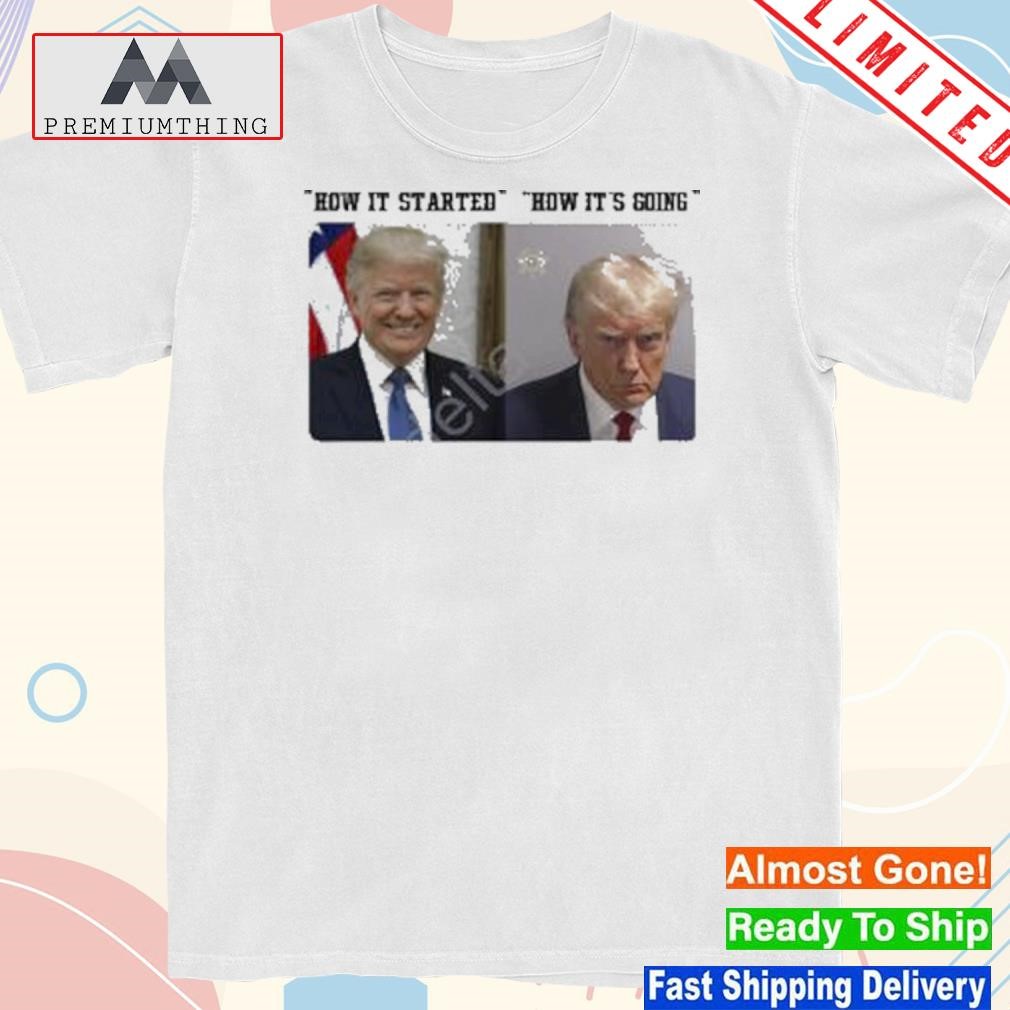 Official how It Started How It’s Going Donald Trump Mugshot Shirt