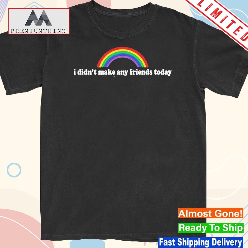 Official i Didn’t Make Any Friends Today T Shirt