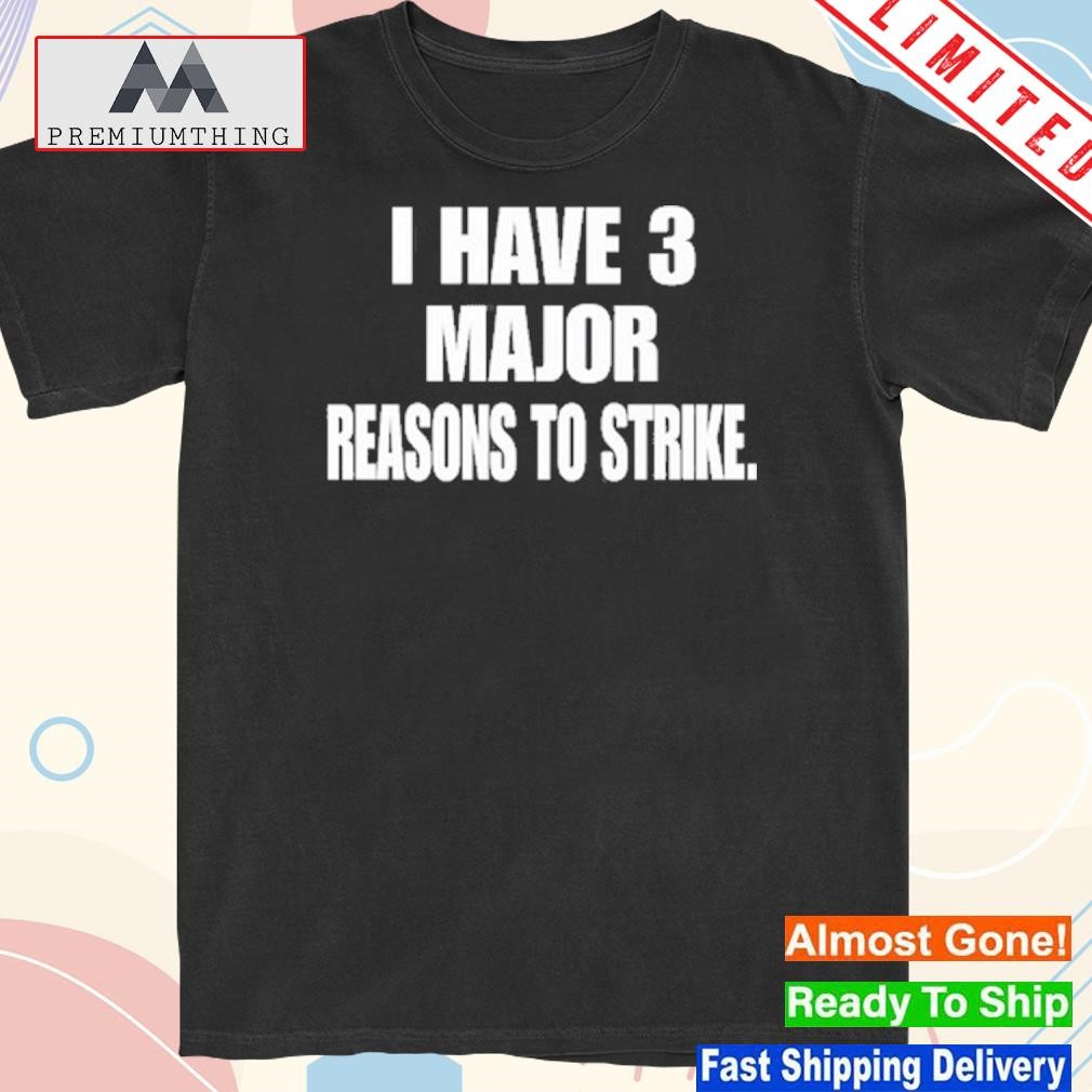 Official i Have 3 Major Reasons To Strike Shirt