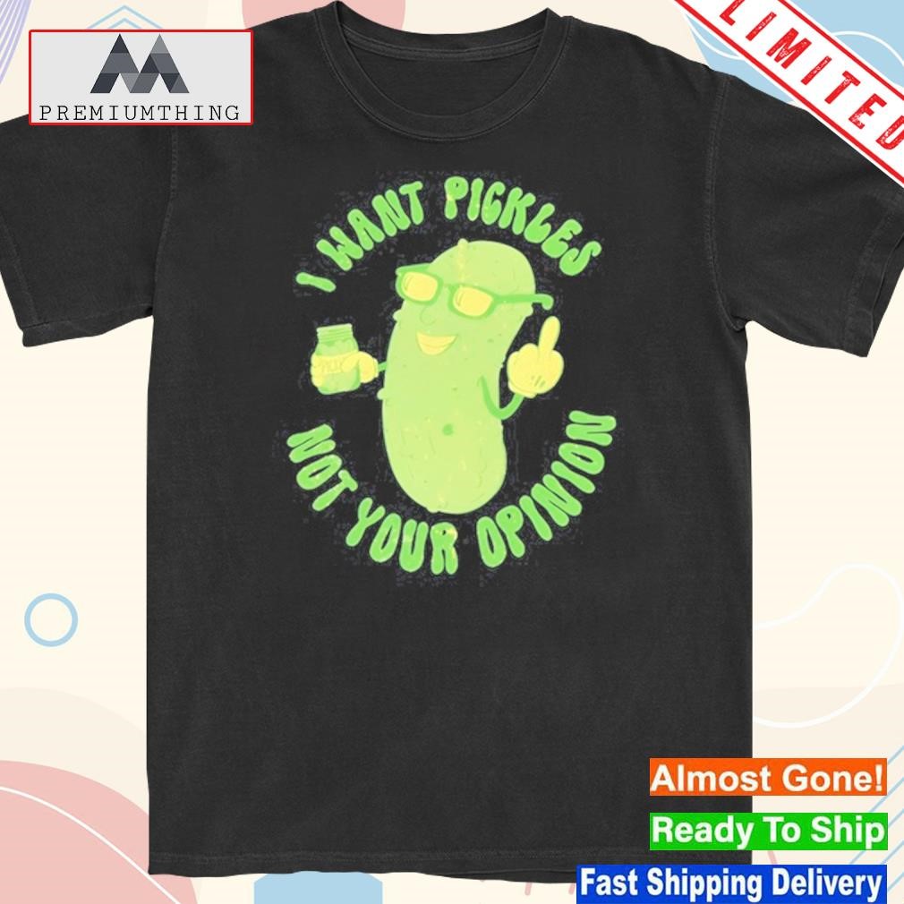 Official i Want Pickle Not Your Opinion Shirt