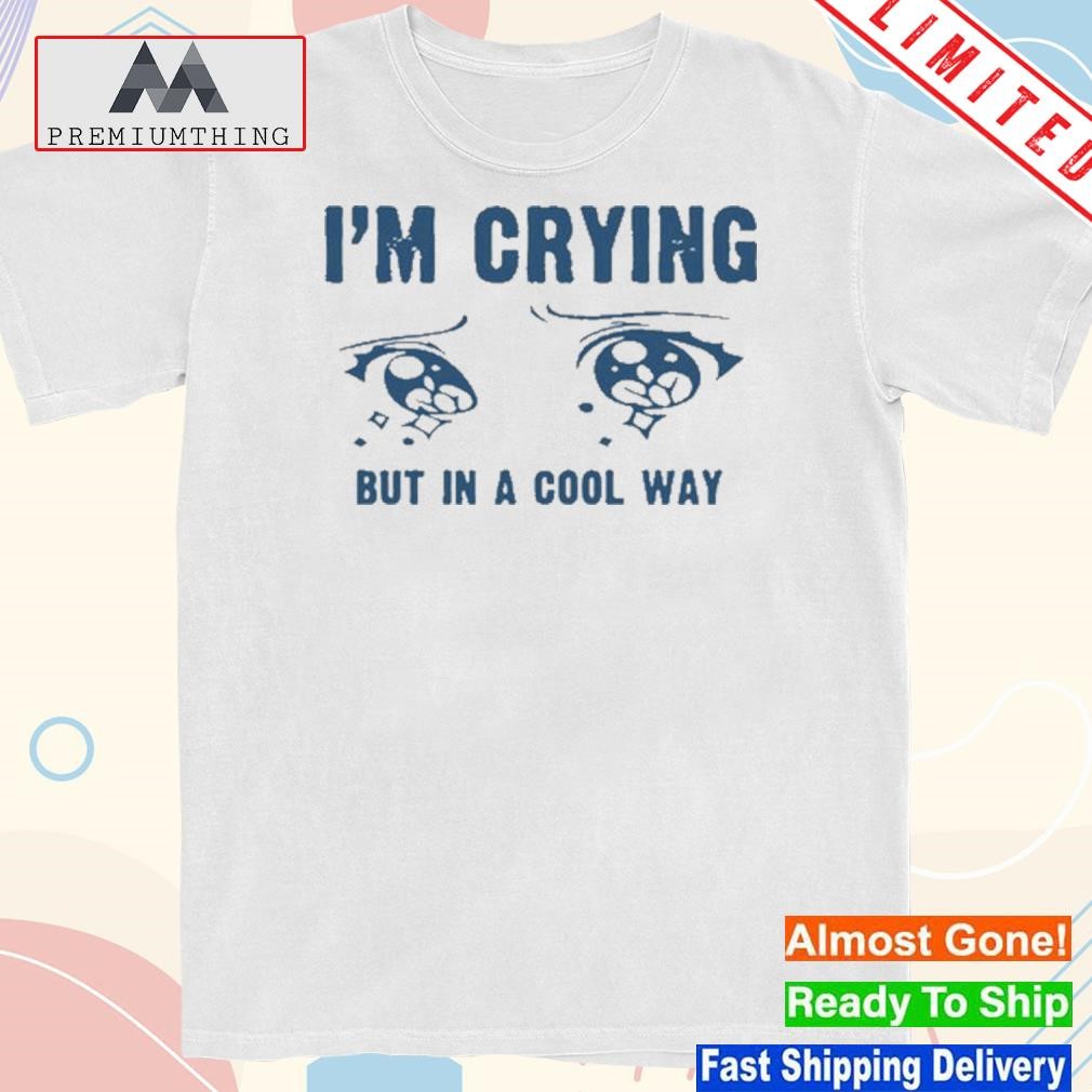 Official i'm Crying But In A Cool Way Shirt