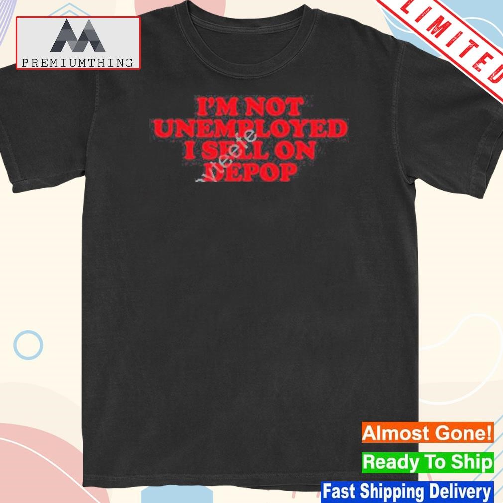 Official i'm not unemployed I sell on depop 2023 t-shirt