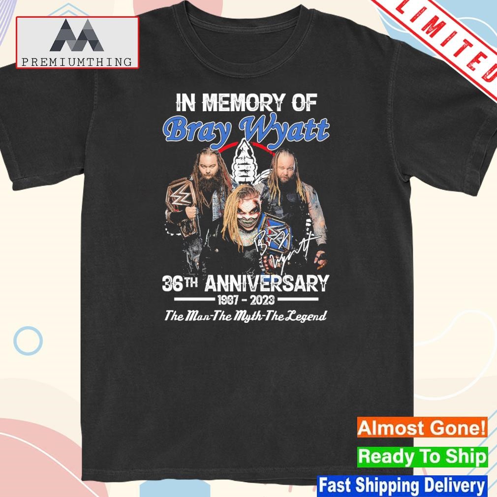 Official in memory of bray wyatt 36th anniversary 1987 2023 the man the myth the legend shirt
