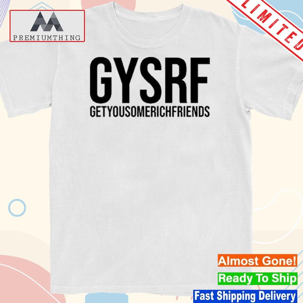 Official kelly kellz gysrf getyousomerichfriends shirt