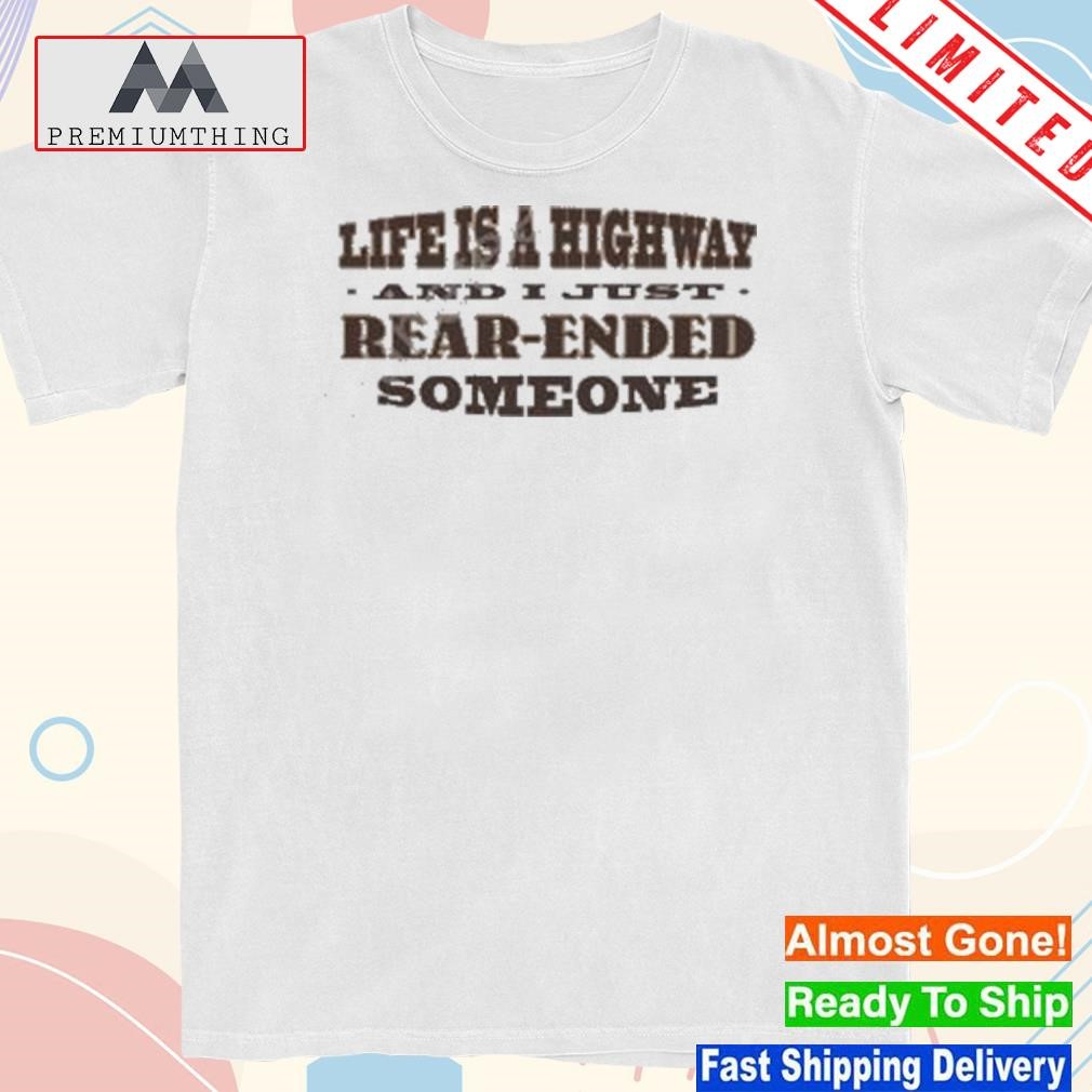Official life is a highway and I just rear-ended someone shirt