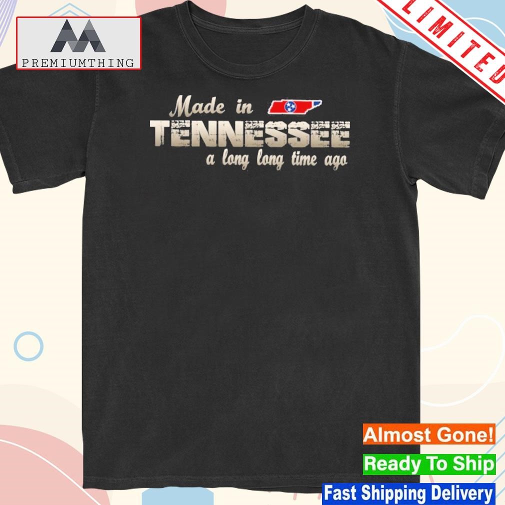 Official made in Tennessee a long long time ago shirt