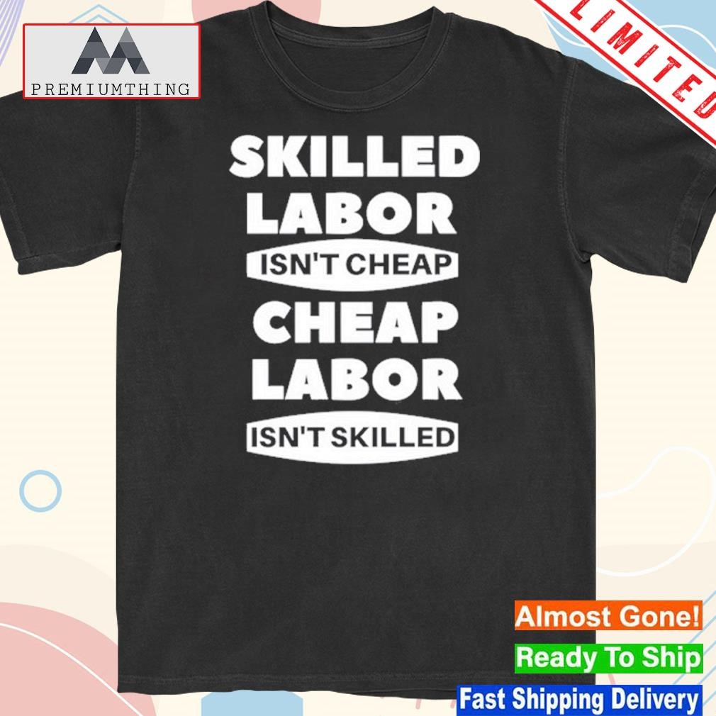 Official mens corner skilled labour isn't cheap cheap labour isn't killed shirt