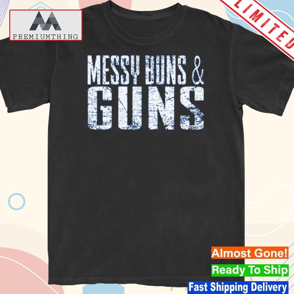 Official messy Buns And Guns Shirt