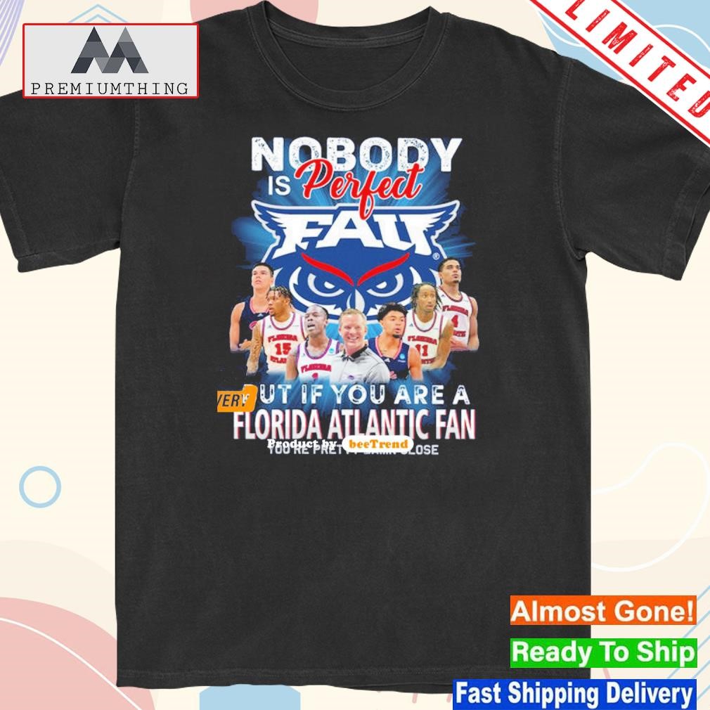 Official nobody Is Perfect But If You Are A Florida Atlantic Fan Sports T-Shirt