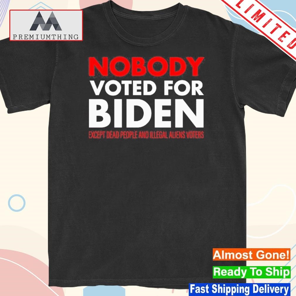 Official nobody Voted For Biden Except Dead People And Alien Voters Shirt