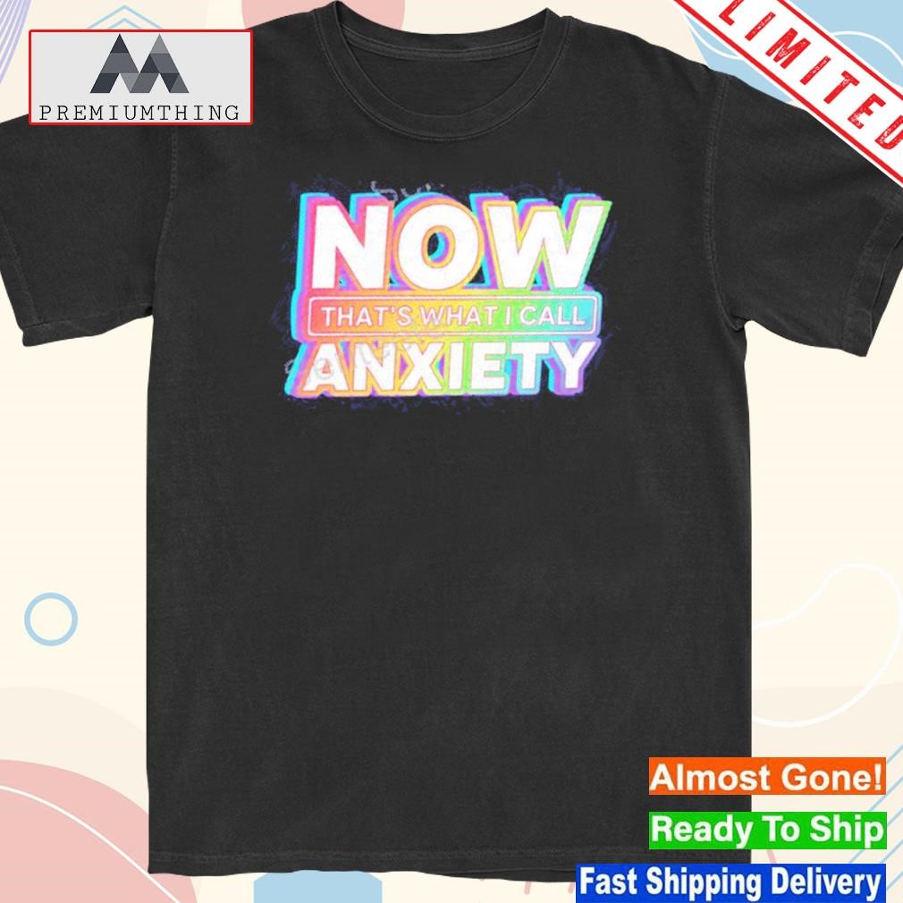 Official now that's what I call anxiety shirt