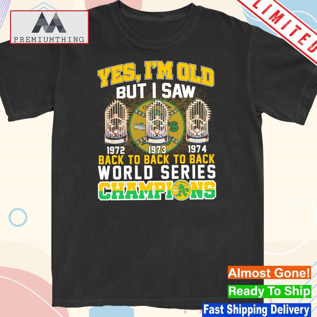 Official oakland Athletics Primary Yes I’m old but I saw back to back to back World Series Champions Shirt