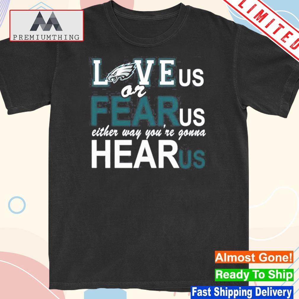 Official philadelphia eagles love us or fear us either way youre gonna hear us shirt