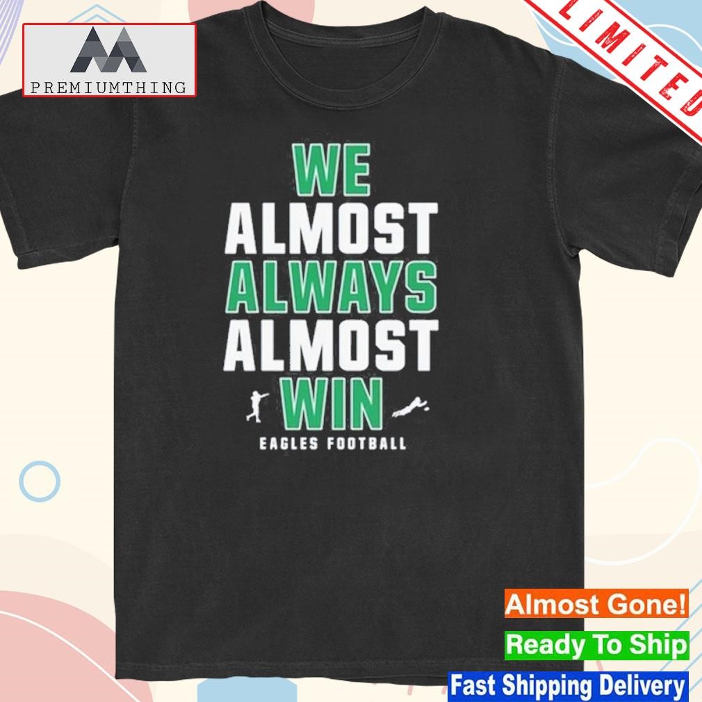 Official philadelphia eagles we almost always almost win shirt