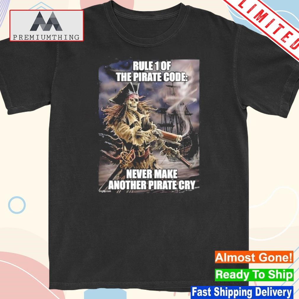 Official rule 1 The Pirate Code Never Make Another Pirate Cry Shirt